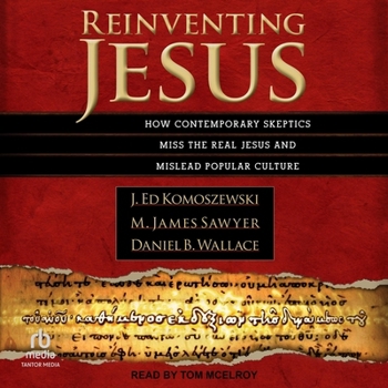 Reinventing Jesus: How Contemporary Skeptics Miss the Real Jesus and Mislead Popular Culture