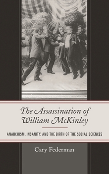 Hardcover Assassination of William McKinley: Anarchism, Insanity, and the Birth of the Social Sciences Book