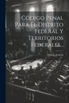 Código Penal Para El Distrito Federal Y Territorios Federales... (Spanish Edition)