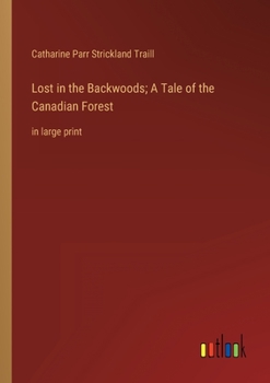 Lost in the Backwoods; A Tale of the Canadian Forest: in large print