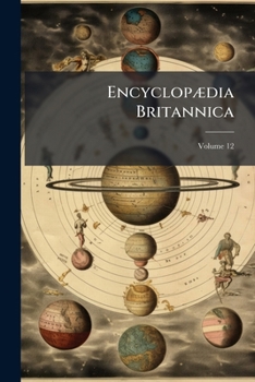 Paperback Encyclopædia Britannica: Or, A Dictionary Of Arts, Sciences, And Miscellaneous Literature; Volume 12 Book