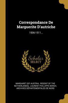 Paperback Correspondance De Marguerite D'autriche: 1506-1511... [French] Book