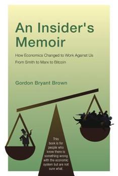 Paperback An Insider's Memoir: How Economics Changed to Work Against Us From Smith to Marx to Bitcoin Book