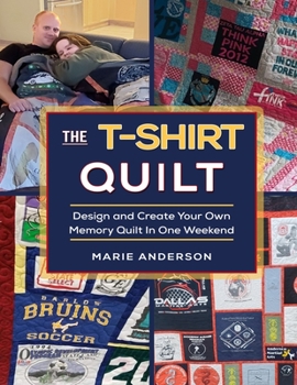 Paperback The T-Shirt Quilt: Design and Create Your Own Memory Quilt In One Weekend Book