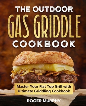 Paperback The Outdoor Gas Griddle Cookbook: Master Your Flat Top Grill with Ultimate Griddling Cookbook Book