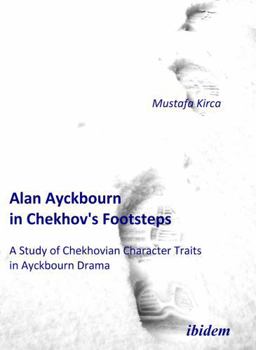 Paperback Alan Ayckbourn in Chekhov's Footsteps. A Study of Chekhovian Character Traits in Ayckbourn Drama. Book