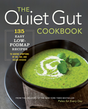 Paperback The Quiet Gut Cookbook: 135 Easy Low-Fodmap Recipes to Soothe Symptoms of Ibs, Ibd, and Celiac Disease Book