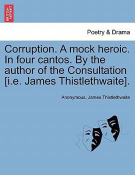Paperback Corruption. a Mock Heroic. in Four Cantos. by the Author of the Consultation [I.E. James Thistlethwaite]. Book