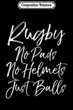 Composition Notebook: Cute Rugby Quote Gift Rugby No Pads No Helmets Just Balls  Journal/Notebook Blank Lined Ruled 6x9 100 Pages