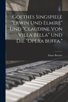 Paperback Goethes singspiele "Erwin und Elmire" und "Claudine von Villa Bella" und die "opera buffa." [German] Book
