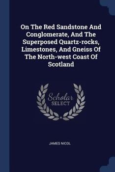 Paperback On The Red Sandstone And Conglomerate, And The Superposed Quartz-rocks, Limestones, And Gneiss Of The North-west Coast Of Scotland Book