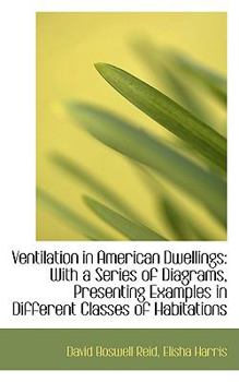 Ventilation in American Dwellings : With a Series of Diagrams, Presenting Examples in Different Class