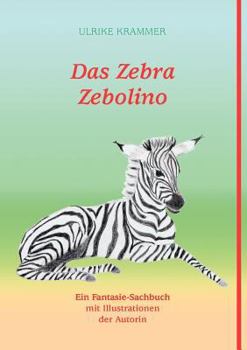 Paperback Das Zebra Zebolino: Ein Fantasie-Sachbuch mit Illustrationen der Autorin [German] Book