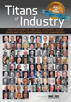 Paperback Titans of Industry: How 20 Classes of PMP Hall of Famers helped shape and grow professional pest management Book