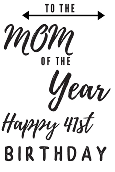 To The Mom Of The Year Happy 41st Birthday: 41st Birthday Gift / Journal / Notebook / Diary / Unique Greeting & Birthday Card Alternative