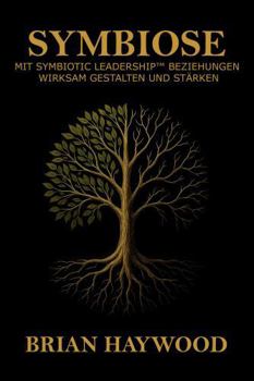 Symbiose: Mit Symbiotic Leadership Beziehungen wirksam gestalten und stärken. (German Edition)