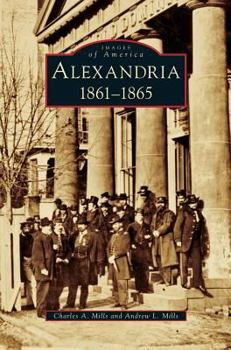 Alexandria: 1861-1865 (Images of America: Virginia) - Book  of the Images of America: Virginia