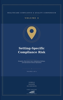 Setting-Specific Compliance Risk: Hospitals, Post-Acute Care, Ambulatory Settings, and Specialized Clinical Operations (Healthcare Compliance & Quality Compendium)