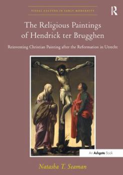 Hardcover The Religious Paintings of Hendrick Ter Brugghen: Reinventing Christian Painting After the Reformation in Utrecht Book