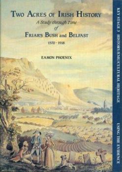 Paperback Two Acres of Irish History: A Study Through Time of Friar's Bush and Belfast 1750-1918 Book