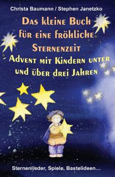 Paperback Das kleine Buch für eine fröhliche Sternenzeit - Advent mit Kindern unter und über 3 Jahren: Sternenlieder, Spiele, Bastelideen [German] Book