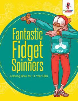 Paperback Fantastic Fidget Spinners: Coloring Book for 11 Year Olds Book