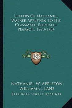 Paperback Letters Of Nathaniel Walker Appleton To His Classmate, Eliphalet Pearson, 1773-1784 Book