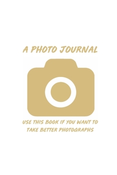 Paperback A Photo Journal: -- Use This Book If You Want To Take Better Photographs Book