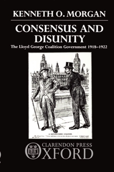 Paperback Consensus and Disunity: The Lloyd George Coalition Government 1918-1922 Book