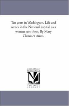 Paperback Ten Years in Washington. Life and Scenes in the National Capital, As A Woman Sees them. by Mary Clemmer Ames. Book