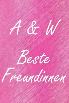 A & W. Beste Freundinnen: BFF personalisiertes Notizbuch mit den Anfangsbuchstaben der besten Freundinnen. Persönliches Tagebuch / Schreibheft / ... Seiten, glänzendes Cover (German Edition)
