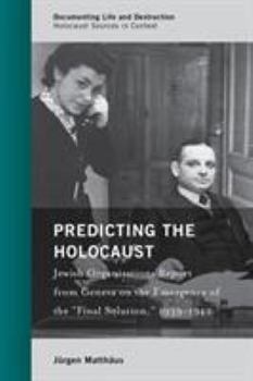 Hardcover Predicting the Holocaust: Jewish Organizations Report from Geneva on the Emergence of the "Final Solution," 1939-1942 Book