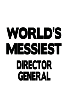 World's Messiest Director General: Unique Director General Notebook, Chief/President General Journal Gift, Diary, Doodle Gift or Notebook | 6 x 9 Compact Size, 109 Blank Lined Pages