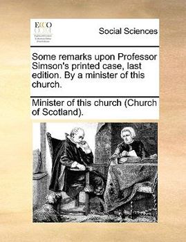 Paperback Some Remarks Upon Professor Simson's Printed Case, Last Edition. by a Minister of This Church. Book