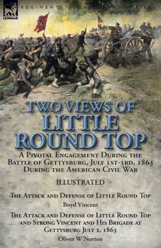 Paperback Two Views of Little Round Top: a Pivotal Engagement During the Battle of Gettysburg, July 1st-3rd, 1863 During the American Civil War-The Attack and Book