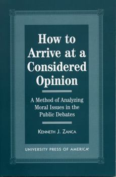 Paperback How to Arrive at a Considered Opinion: A Method of Analyzing Moral Issues in the Public Debates Book