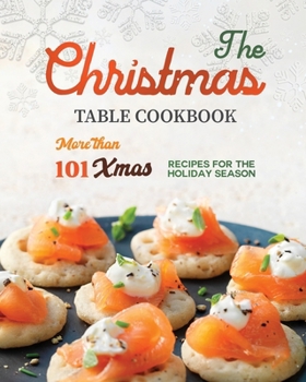 Paperback The Christmas Table Cookbook: More than 101 Xmas Recipes for the Holiday Season Book