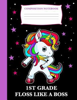 1st Grade Floss Like a Boss: Composition Book Unicorn, Wide Ruled Notebook for School, 120 pages, 7.4 x 9.7