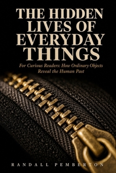 The Hidden Lives of Everyday Things: For Curious Readers: How Ordinary Objects Reveal the Human Past