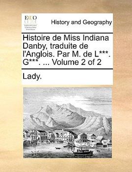 Paperback Histoire de Miss Indiana Danby, Traduite de L'Anglois. Par M. de L***. G***. ... Volume 2 of 2 [French] Book