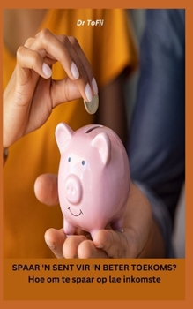 SPAAR 'N SENT VIR 'N BETER TOEKOMS? Hoe om te spaar op lae inkomste