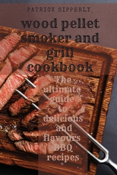 Paperback Wood Pellet Smoker & Grill Cookbook: The ultimate guide to delicious and flavours BBQ recipes Book