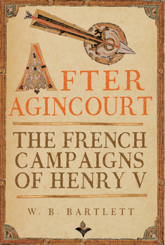 Hardcover After Agincourt: The French Campaigns of Henry V Book