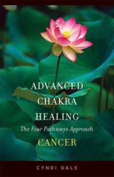Paperback Advanced Chakra Healing: Cancer; The Four Pathways Approach Book