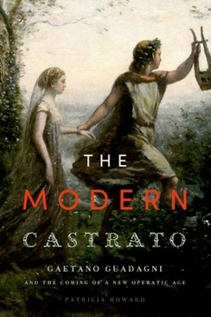 Hardcover Modern Castrato: Gaetano Guadagni and the Coming of a New Operatic Age Book