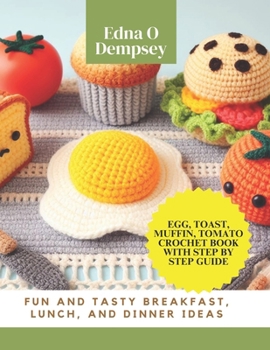 Paperback Egg, Toast, Muffin, Tomato Crochet Book with Step by Step Guide: Fun and Tasty Breakfast, Lunch, and Dinner Ideas Book