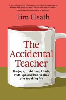 Paperback The Accidental Teacher: The Joys, Ambitions, Ideals, Stuff-Ups and Heartaches of a Teaching Life Book