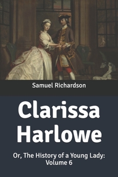Clarissa Harlowe: Or, The History of a Young Lady: Volume 6
