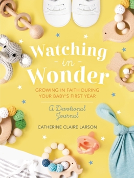 Hardcover Watching in Wonder: Growing in Faith During Your Baby's First Year Book