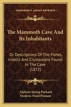 Paperback The Mammoth Cave And Its Inhabitants: Or Descriptions Of The Fishes, Insects And Crustaceans Found In The Cave (1872) Book